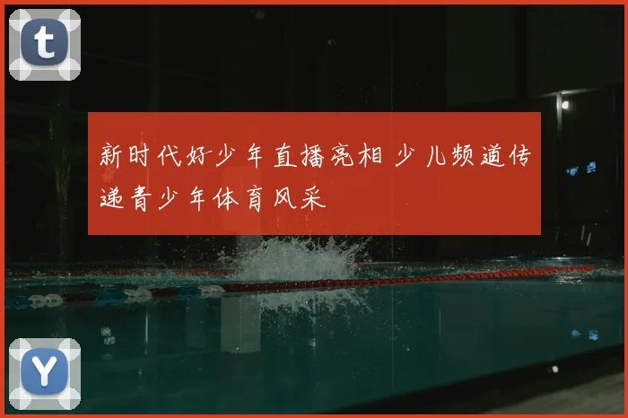新时代好少年直播亮相 少儿频道传递青少年体育风采
