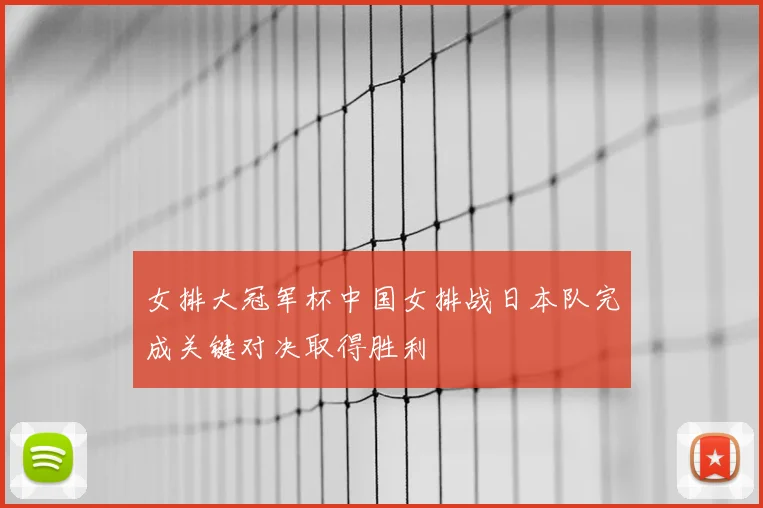 女排大冠军杯中国女排战日本队完成关键对决取得胜利